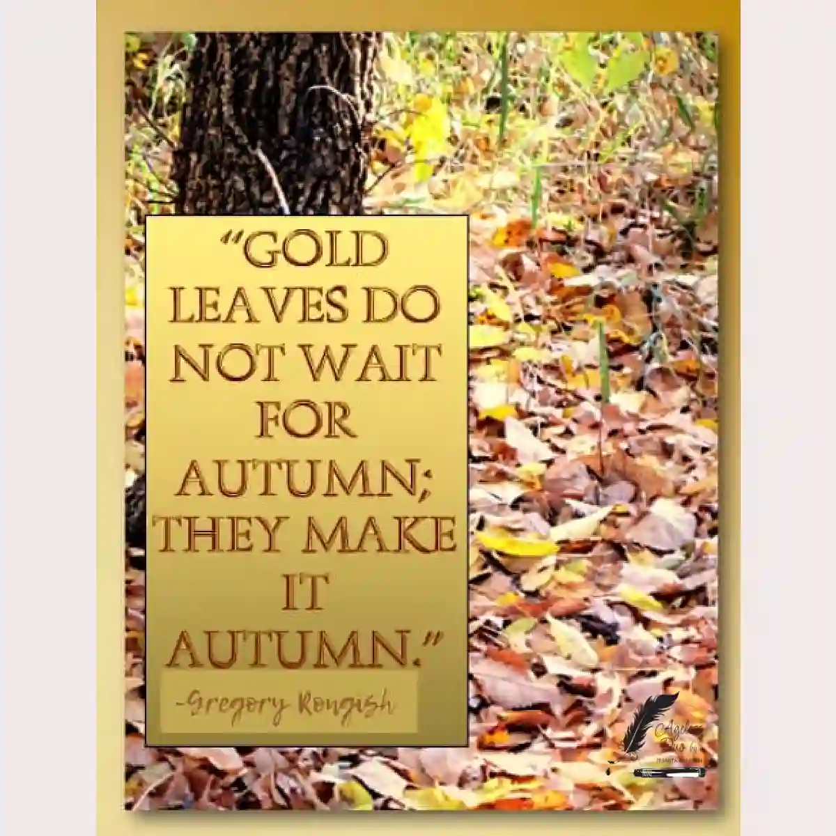Gregory Rongish | Gold Leaves Do Not Wait for Autumn Autumn leaves quote by Gregory Rongish about gold leaves and autumn