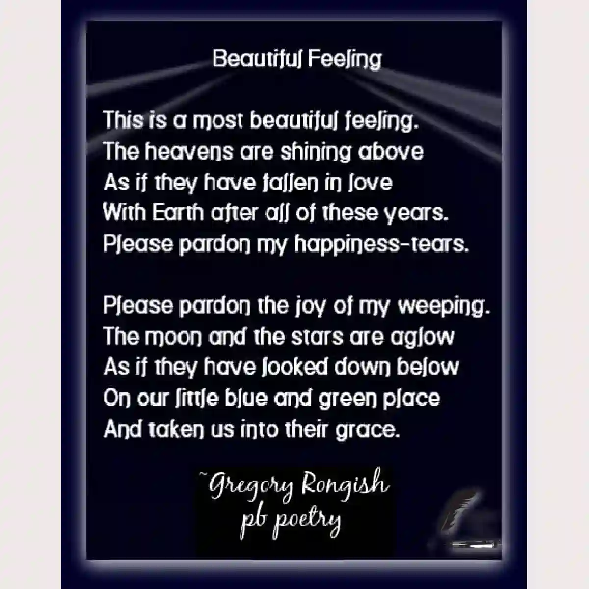 Gregory Rongish | Beautiful Feeling Poem Beautiful Feeling poem by Gregory Rongish about love, Earth, moon, and stars